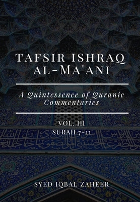 Tafsir Ishraq Al-Ma'ani - Vol III: Surah 7-11: A Quintessence of Quranic Commentaries Paperback Independently Published