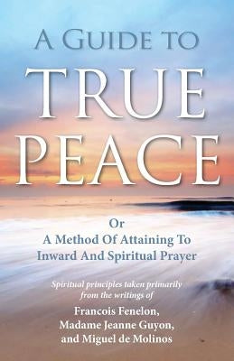 A Guide to True Peace: A Method of Attaining to Inward and Spiritual Prayer Paperback Kingsley Press