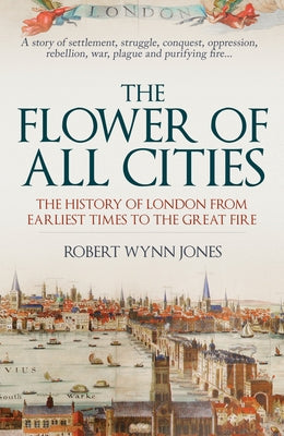 The Flower of All Cities: The History of London from Earliest Times to the Great Fire Paperback Amberley Publishing
