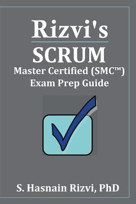 Rizvi's Scrum Master Certified (SMC(TM)) Exam Prep Guide Paperback Createspace Independent Publishing Platform
