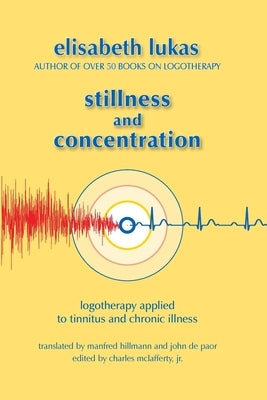 Stillness and Concentration: Logotherapy Applied to Tinnitus and Chronic Illness Paperback Purpose Research