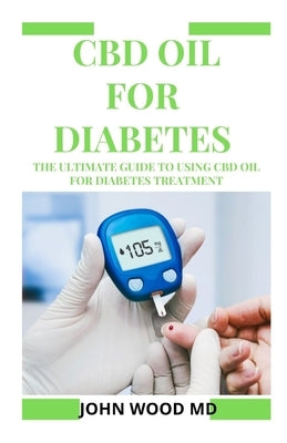 CBD Oil for Diabetes: The Ultimate Guide to Using CBD Oil for Diabetes Treatment Paperback Independently Published