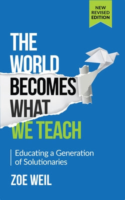 The World Becomes What We Teach: Educating a Generation of Solutionaries Paperback Lantern Publishing & Media