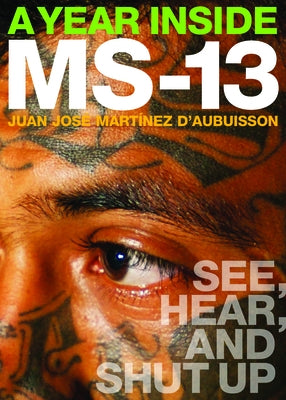 A Year Inside MS-13: See, Hear, and Shut Up by D´aubuisson, Juan José Martínez
