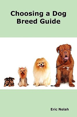 Choosing a Dog Breed Guide: How to Choose the Right Dog for You. the Most Popular Dog Breed Characteristics Including Small Breeds, Large Breeds, Paperback Psylon Press