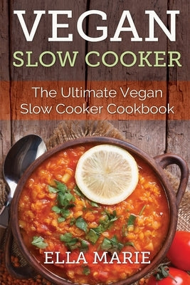 Vegan Slow Cooker: The Ultimate Vegan Slow Cooker Cookbook Including 39 Easy & Delicious Vegan Slow Cooker Recipes For Breakfast, Lunch & Paperback Createspace Independent Publishing Platform