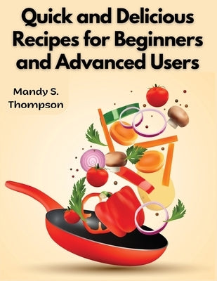 Quick and Delicious Recipes for Beginners and Advanced Users by Mandy S Thompson