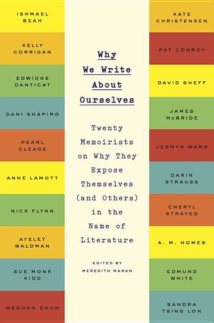 Why We Write about Ourselves: Twenty Memoirists on Why They Expose Themselves (and Others) in the Name of Literature Paperback Plume Books