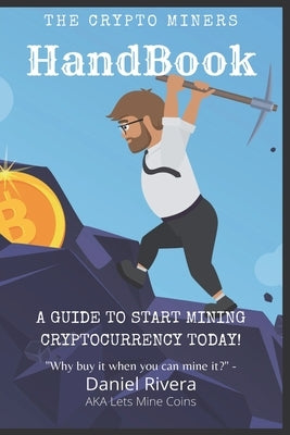 The Crypto Miners Handbook, A Guide to Start Mining Cryptocurrency Today! Lets Mine Coins Paperback Lowry Global Media LLC