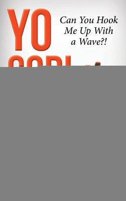Yo God! Can You Hook Me Up with a Wave?!: The Most High Is a Very Present Help in the Time of Trouble Paperback Carpenter's Son Publishing