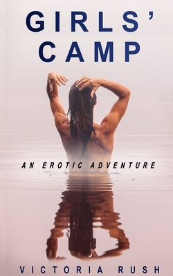 Girls' Camp: An Erotic Adventure by Rush, Victoria