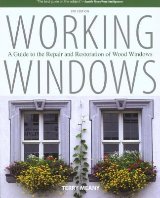 Working Windows: A Guide To The Repair And Restoration Of Wood Windows, Third Edition Paperback Lyons Press