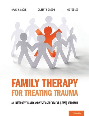 Family Therapy for Treating Trauma: An Integrative Family and Systems Treatment (I-Fast) Approach Paperback Oxford University Press, USA