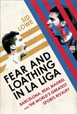 Fear and Loathing in La Liga: Barcelona Vs Real Madrid Bold Type Books