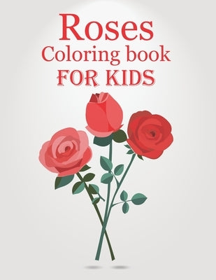 Roses Coloring book For kids: Beautiful Rose Flower Coloring Book for kids Paperback Independently Published