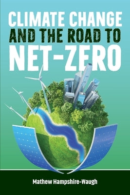 CLIMATE CHANGE and the road to NET-ZERO: Science - Technology - Economics - Politics Paperback Crowstone Publishing
