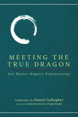 Meeting The True Dragon: Zen Master Dogen's Fukanzazengi Paperback Independently Published