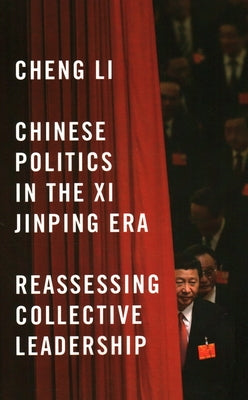 Chinese Politics in the XI Jinping Era: Reassessing Collective Leadership by Li, Cheng