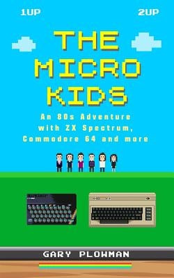 The Micro Kids: An 80s Adventure with ZX Spectrum, Commodore 64 and more Paperback Gazzapper Press