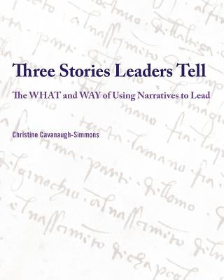 Three Stories Leaders Tell: The What and Way of Using Stories to Lead Paperback Authority Publishing