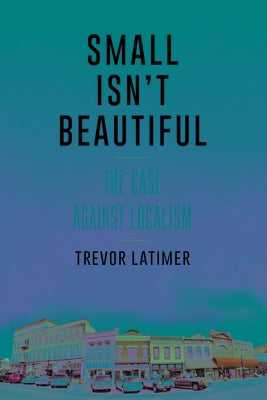 Small Isn't Beautiful: The Case against Localism Paperback Brookings Institution Press
