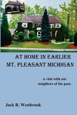 At Home in Earlier Mt. Pleasant Michigan: A visit with our neighbors of the past. Paperback Orsb Publishing
