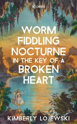 Worm Fiddling Nocturne in the Key of a Broken Heart Paperback Burrow Press