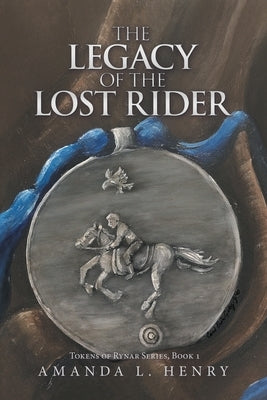 The Legacy of the Lost Rider: Tokens of Rynar Series, Book 1 Paperback WestBow Press
