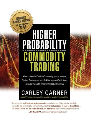 Higher Probability Commodity Trading: A Comprehensive Guide to Commodity Market Analysis, Strategy Development, and Risk Management Techniques Aimed a Paperback Decarley Trading, LLC