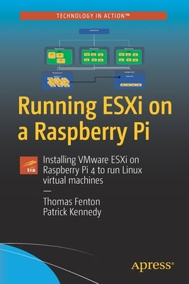 Running Esxi on a Raspberry Pi: Installing Vmware Esxi on Raspberry Pi 4 to Run Linux Virtual Machines Paperback Apress