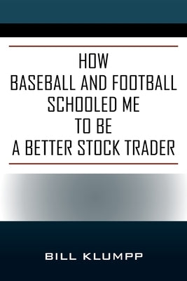 How Baseball and Football Schooled Me To Be A Better Stock Trader Paperback Outskirts Press