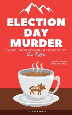 Election Day Murder: A Jackson Hole Moose's Bakery Not So Cozy Mystery Paperback Dimick Lane Press