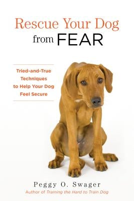 Rescue Your Dog from Fear: Tried-And-True Techniques to Help Your Dog Feel Secure Paperback Lyons Press