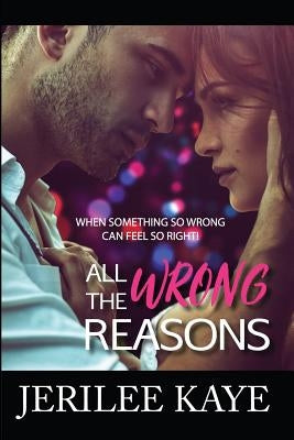 All the Wrong Reasons: When something so wrong can feel so right! Paperback Independently Published