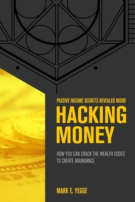 Hacking Money: How You Can Crack The Wealth Codes To Create Abundance Paperback Destiny Creation, LLC
