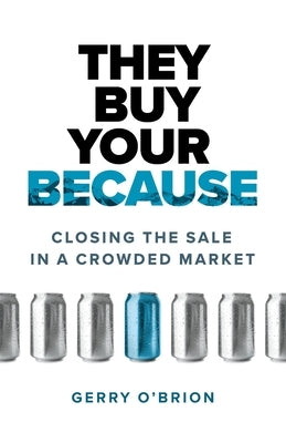 They Buy Your Because: Closing the Sale in a Crowded Market by O'Brion, Gerry