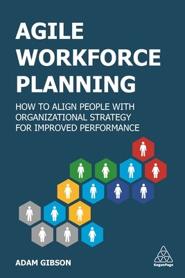 Agile Workforce Planning: How to Align People with Organizational Strategy for Improved Performance Paperback Kogan Page