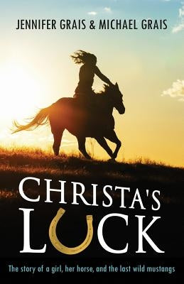 Christa's Luck: The story of a girl, her horse, and the last wild mustangs Paperback Jennifer Grais