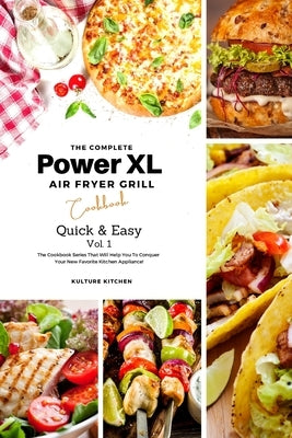 The Complete Power XL Air Fryer Grill Cookbook: Quick and Easy Vol.1 Kulture Kitchen