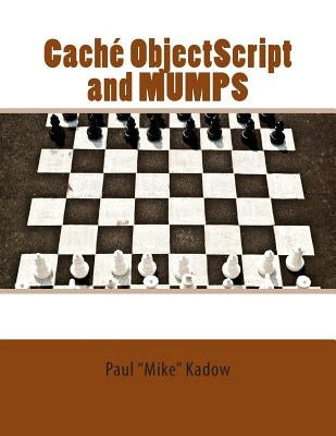 Caché ObjectScript and MUMPS: Technical Learning Manual Paperback Createspace Independent Publishing Platform