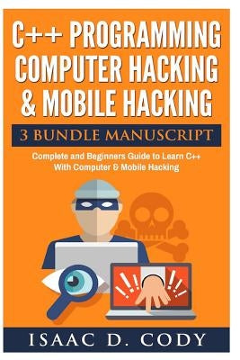 C++ and Computer Hacking & Mobile Hacking 3 Bundle Manuscript Beginners Guide to Learn C++ Programming with Computer Hacking and Mobile Hacking Paperback Createspace Independent Publishing Platform