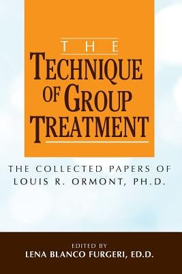 The Technique of Group Treatment: The Collected Papers of Louis R. Ormont, Ph.D. Paperback Createspace Independent Publishing Platform