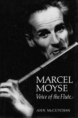 Marcel Moyse: Voice of the Flute by McCutchan, Ann