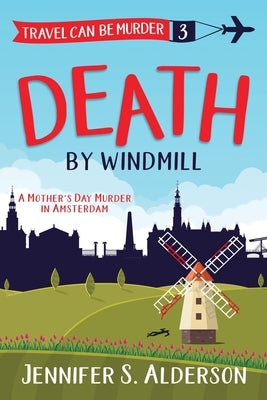 Death by Windmill: A Mother's Day Murder in Amsterdam Paperback Traveling Life Press