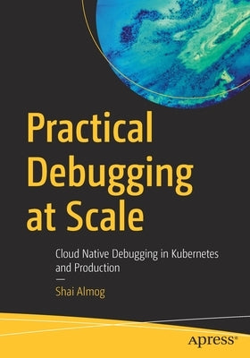 Practical Debugging at Scale: Cloud Native Debugging in Kubernetes and Production Paperback Apress