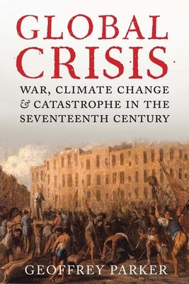 Global Crisis: War, Climate Change and Catastrophe in the Seventeenth Century Paperback Yale University Press
