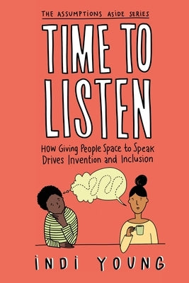 Time to Listen: How Giving People Space to Speak Drives Invention and Inclusion Paperback Indi Young Books