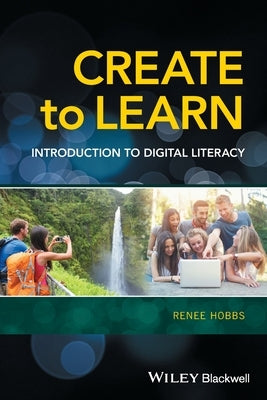 Create to Learn: Introduction to Digital Literacy Paperback Wiley-Blackwell