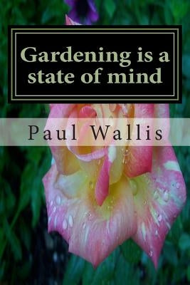Gardening is a state of mind Paperback Createspace Independent Publishing Platform