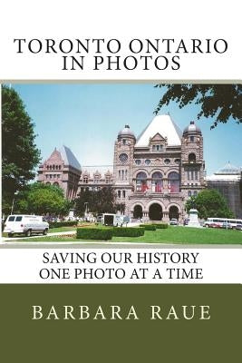 Toronto Ontario in Photos: Saving Our History One Photo at a Time Paperback Createspace Independent Publishing Platform